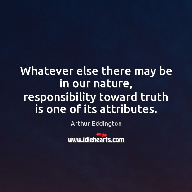 Whatever else there may be in our nature, responsibility toward truth is Image
