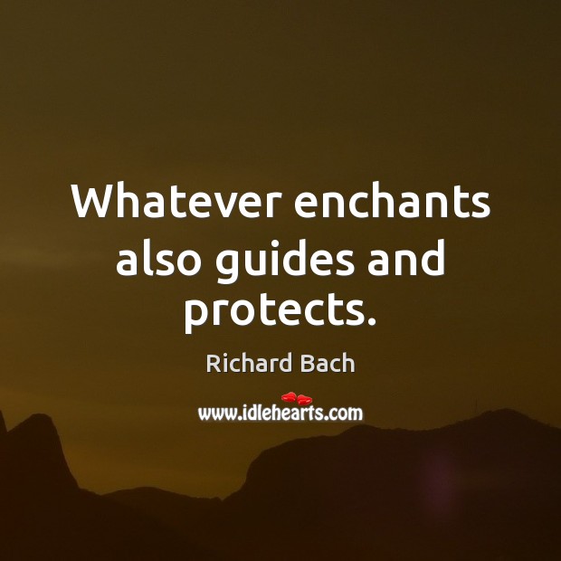 Whatever enchants also guides and protects. Richard Bach Picture Quote
