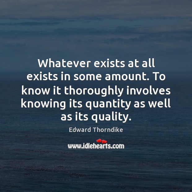 Whatever exists at all exists in some amount. To know it thoroughly Image