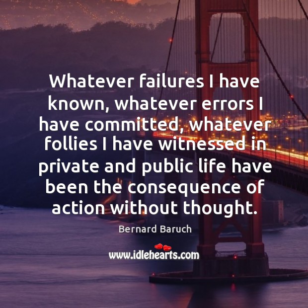 Whatever failures I have known, whatever errors I have committed Bernard Baruch Picture Quote