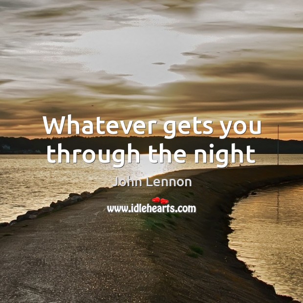 Whatever gets you through the night John Lennon Picture Quote