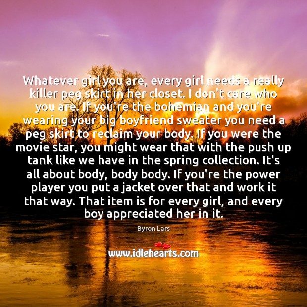 Whatever girl you are, every girl needs a really killer peg skirt Byron Lars Picture Quote