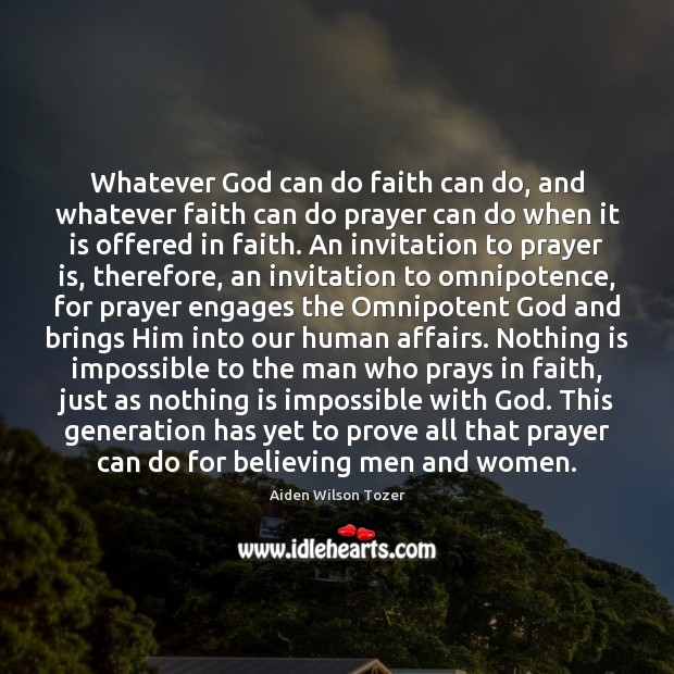 Whatever God can do faith can do, and whatever faith can do Aiden Wilson Tozer Picture Quote