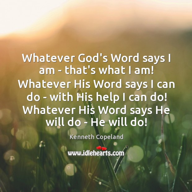 Whatever God’s Word says I am – that’s what I am! Whatever Kenneth Copeland Picture Quote