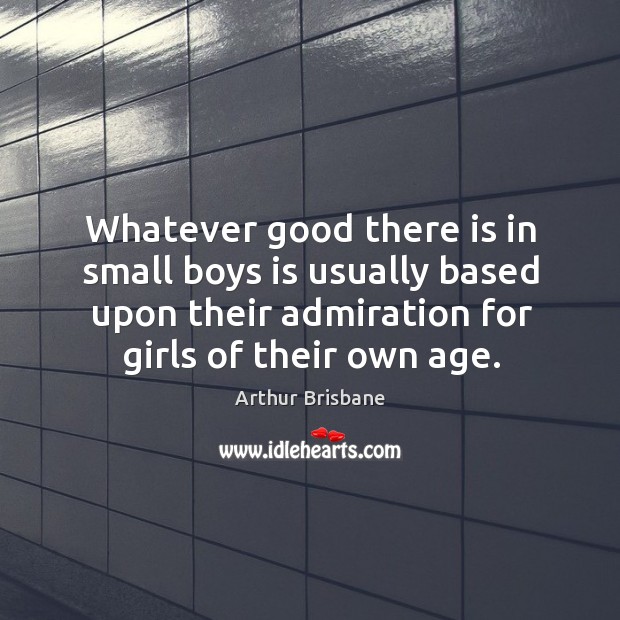 Whatever good there is in small boys is usually based upon their admiration for girls of their own age. Image