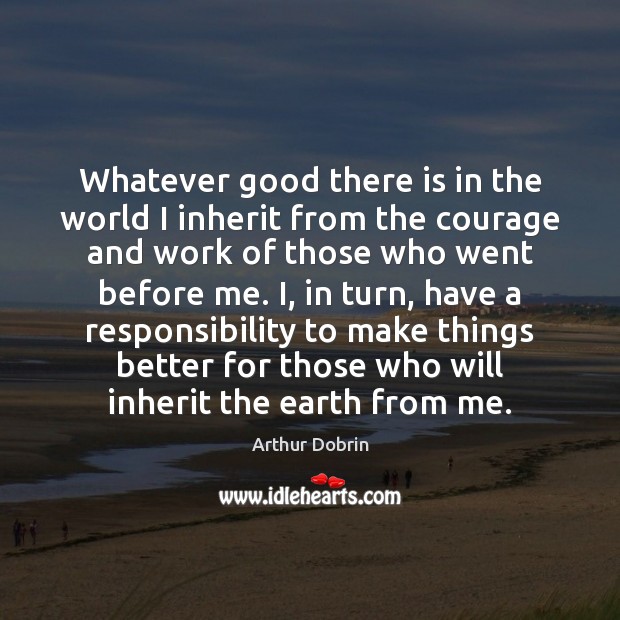 Whatever good there is in the world I inherit from the courage Image
