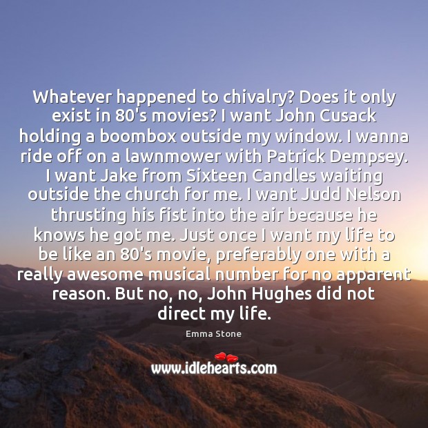 Whatever happened to chivalry? Does it only exist in 80’s movies? I Emma Stone Picture Quote