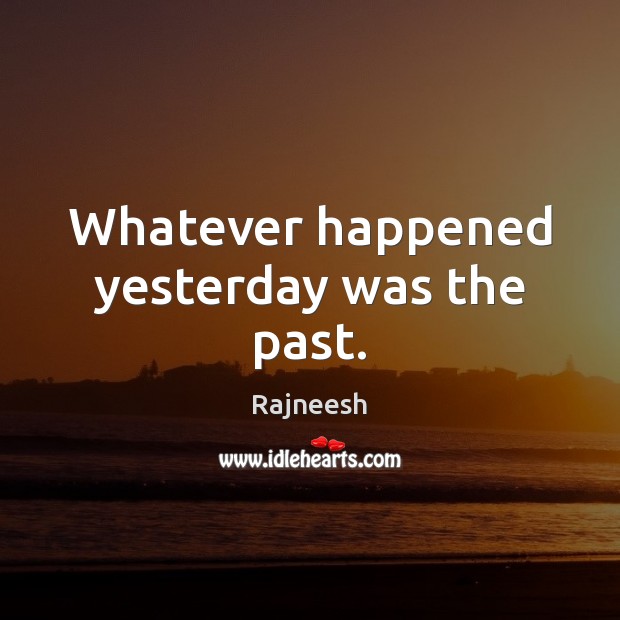 Whatever happened yesterday was the past. Image