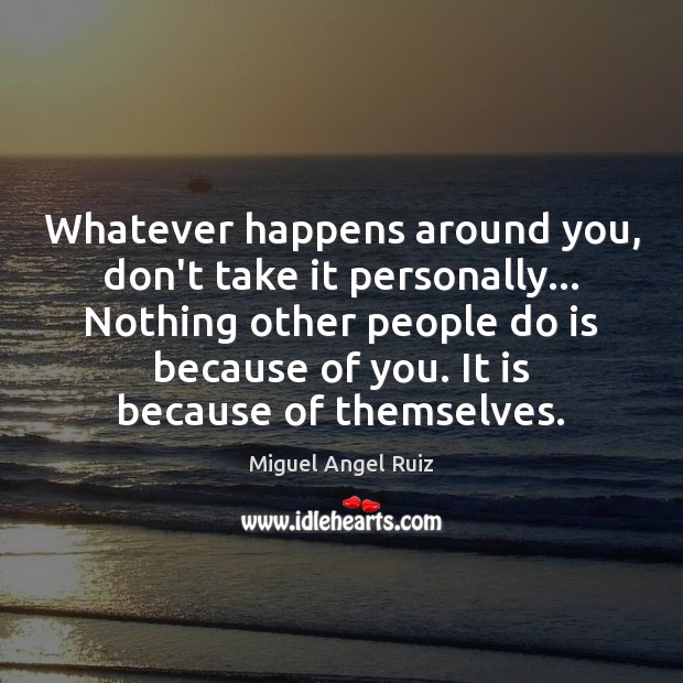 Whatever happens around you, don’t take it personally… Nothing other people do Image