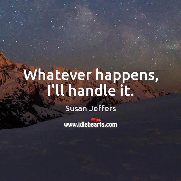Whatever happens, I’ll handle it. Susan Jeffers Picture Quote