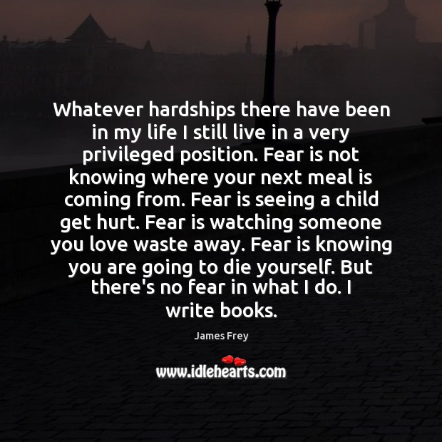 Whatever hardships there have been in my life I still live in Fear Quotes Image
