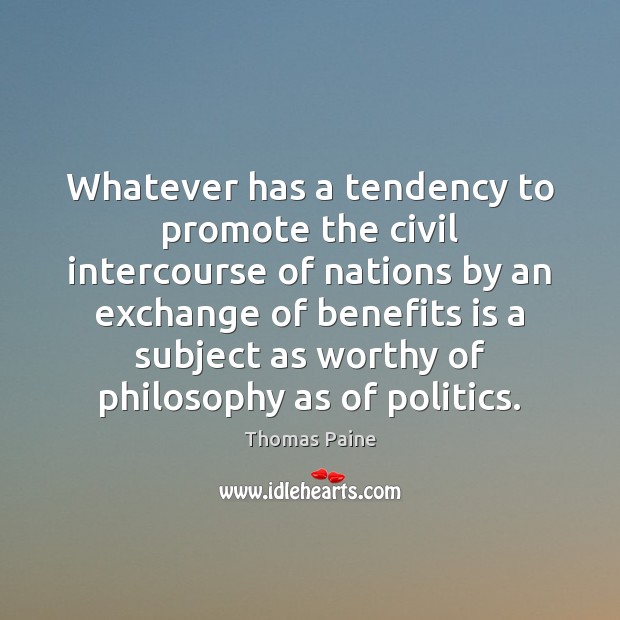 Whatever has a tendency to promote the civil intercourse of nations by Thomas Paine Picture Quote