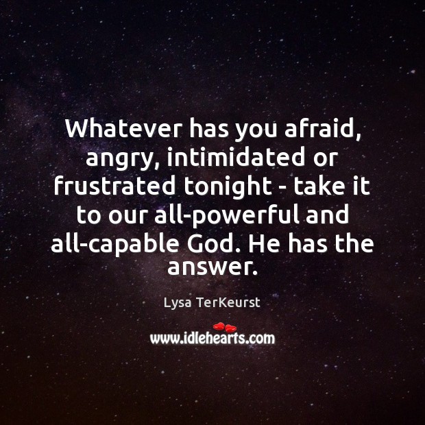 Whatever has you afraid, angry, intimidated or frustrated tonight – take it Lysa TerKeurst Picture Quote