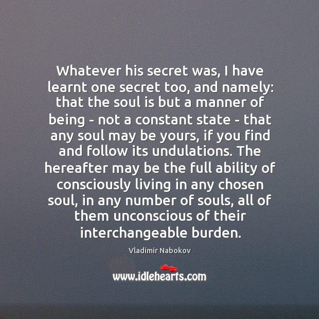 Whatever his secret was, I have learnt one secret too, and namely: Soul Quotes Image