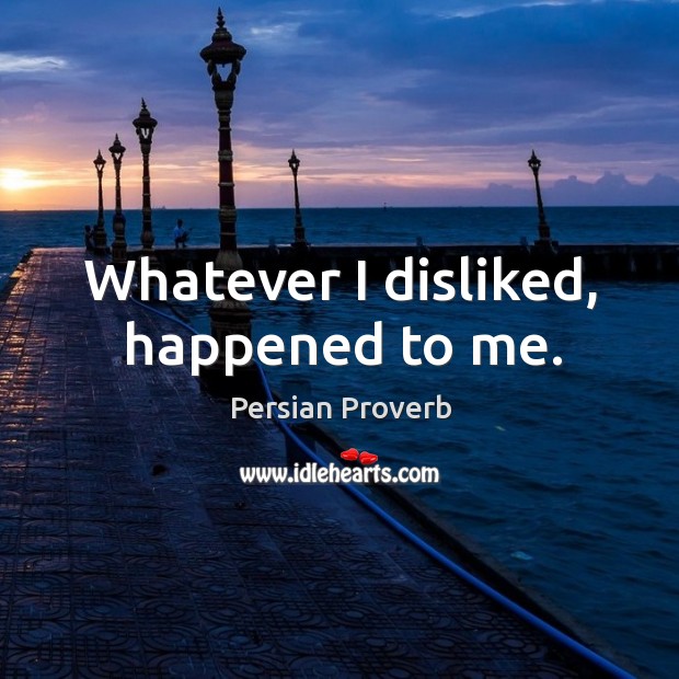 Whatever I disliked, happened to me. Persian Proverbs Image