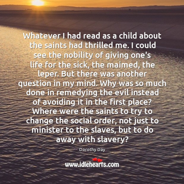 Whatever I had read as a child about the saints had thrilled Dorothy Day Picture Quote