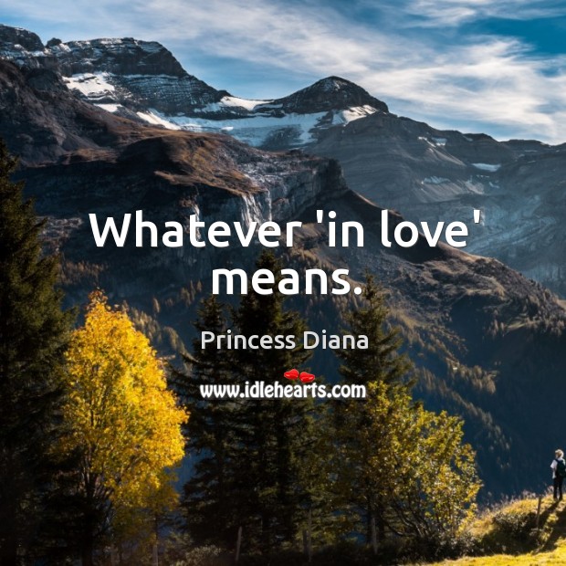 Whatever ‘in love’ means. Princess Diana Picture Quote