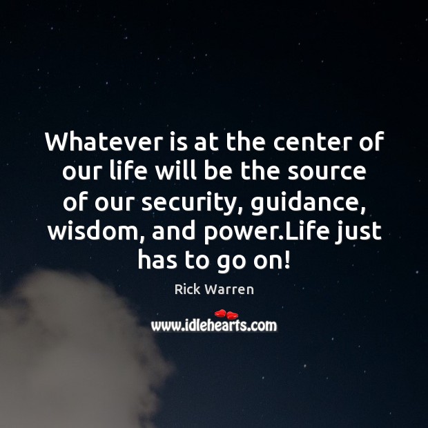 Whatever is at the center of our life will be the source Rick Warren Picture Quote