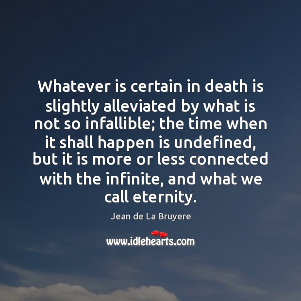 Whatever is certain in death is slightly alleviated by what is not Jean de La Bruyere Picture Quote