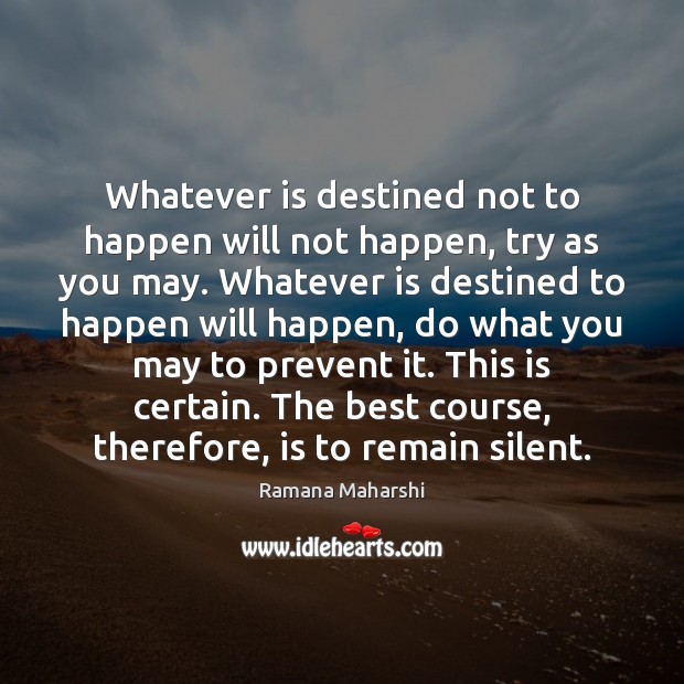 Whatever is destined not to happen will not happen, try as you Ramana Maharshi Picture Quote