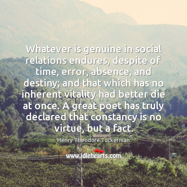 Whatever is genuine in social relations endures, despite of time, error, absence, Henry Theodore Tuckerman Picture Quote