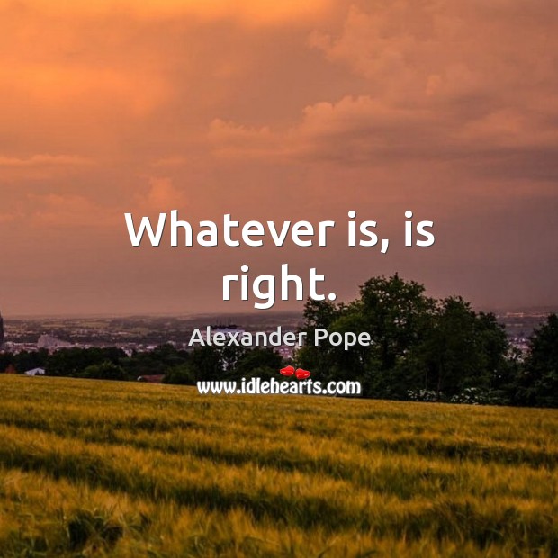 Whatever is, is right. Image