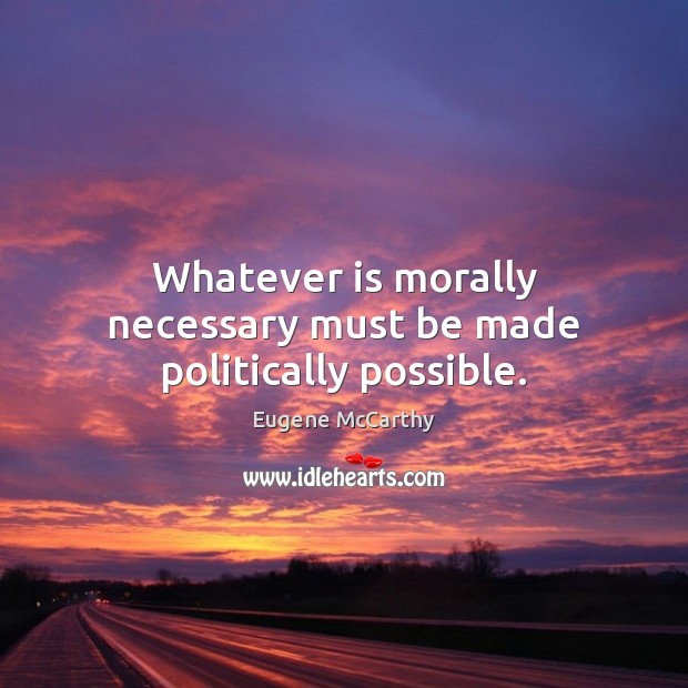 Whatever is morally necessary must be made politically possible. Image