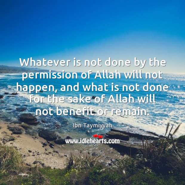 Whatever is not done by the permission of Allah will not happen, Ibn Taymiyyah Picture Quote