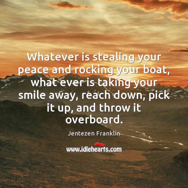 Whatever is stealing your peace and rocking your boat, what ever is Jentezen Franklin Picture Quote