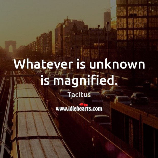 Whatever is unknown is magnified. Tacitus Picture Quote
