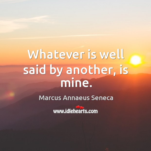 Whatever is well said by another, is mine. Image
