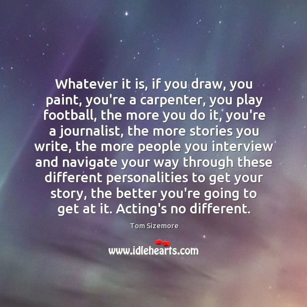 Whatever it is, if you draw, you paint, you’re a carpenter, you Image