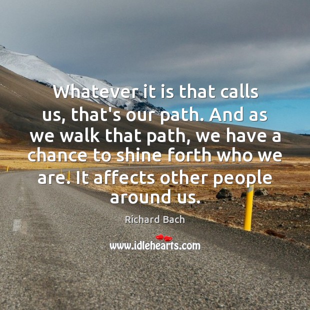 Whatever it is that calls us, that’s our path. And as we Richard Bach Picture Quote