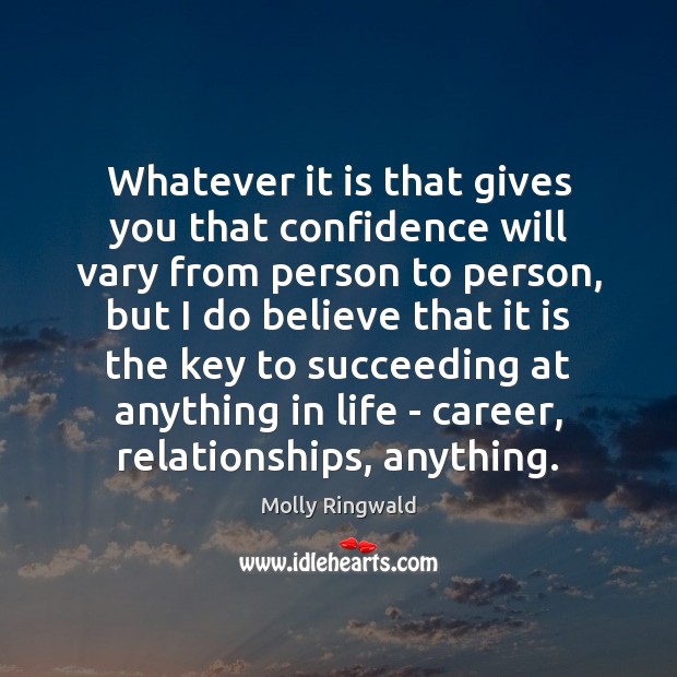 Whatever it is that gives you that confidence will vary from person Molly Ringwald Picture Quote