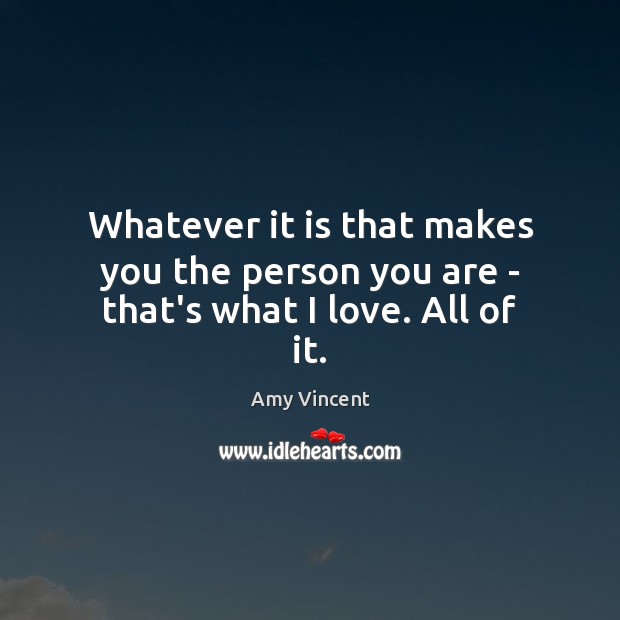Whatever it is that makes you the person you are – that’s what I love. All of it. Image