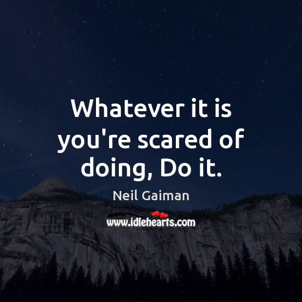 Whatever it is you’re scared of doing, Do it. Neil Gaiman Picture Quote