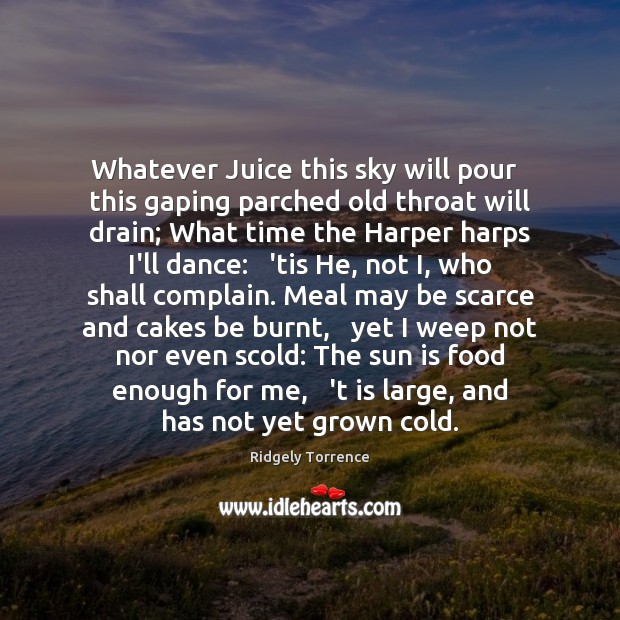 Whatever Juice this sky will pour   this gaping parched old throat will Ridgely Torrence Picture Quote