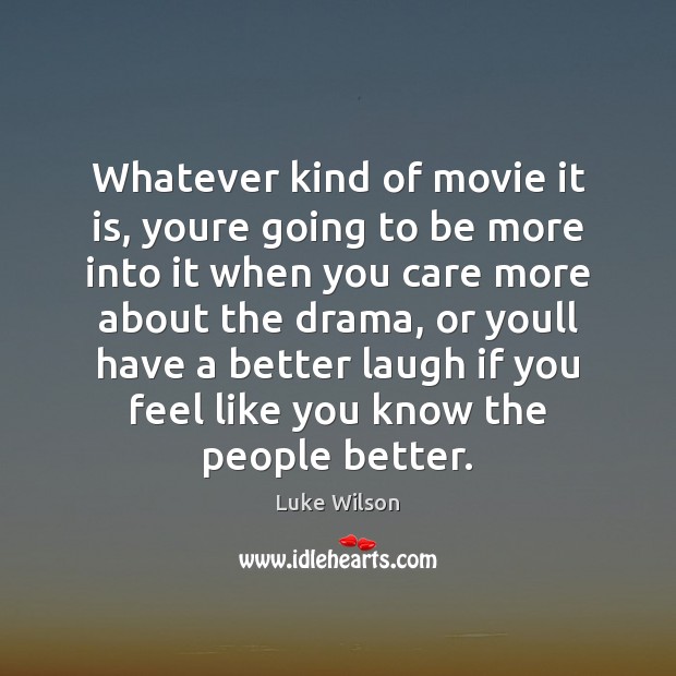 Whatever kind of movie it is, youre going to be more into Luke Wilson Picture Quote