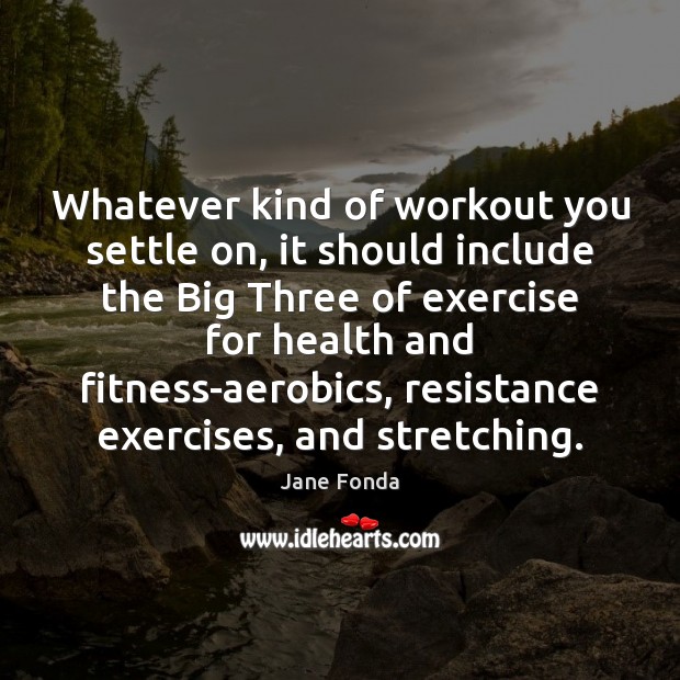 Whatever kind of workout you settle on, it should include the Big Fitness Quotes Image