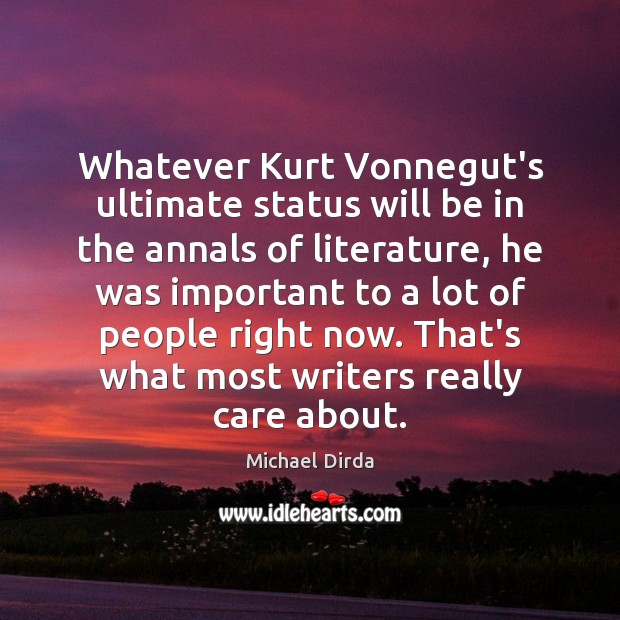 Whatever Kurt Vonnegut’s ultimate status will be in the annals of literature, Michael Dirda Picture Quote