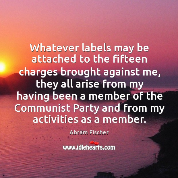 Whatever labels may be attached to the fifteen charges brought against me Abram Fischer Picture Quote