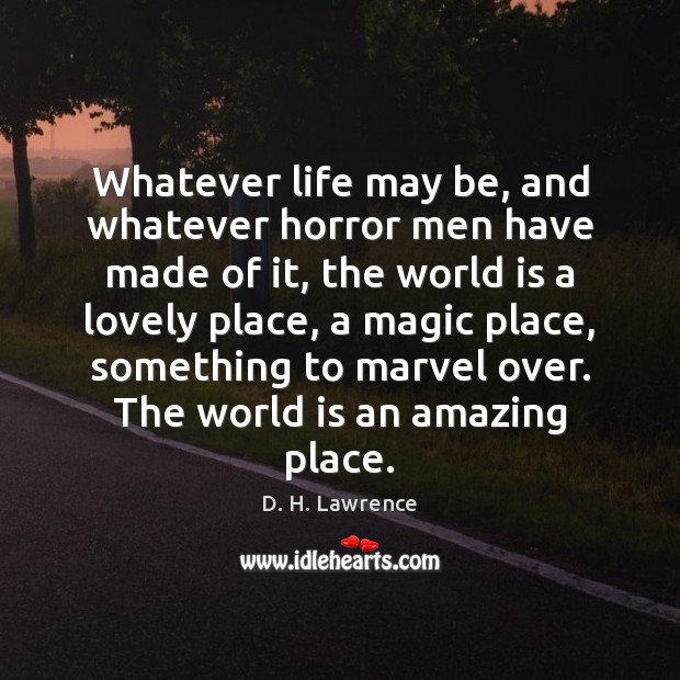 Whatever life may be, and whatever horror men have made of it, D. H. Lawrence Picture Quote