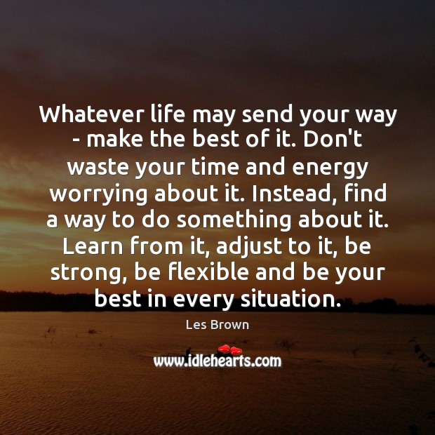 Whatever life may send your way – make the best of it. Les Brown Picture Quote
