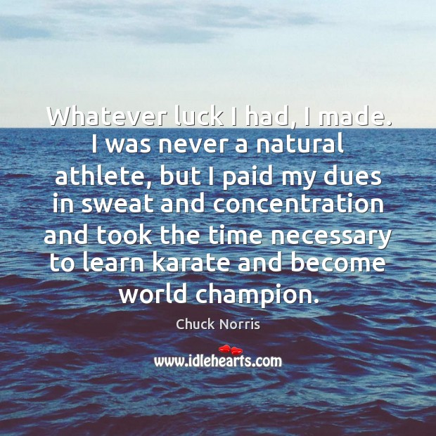 Whatever luck I had, I made. I was never a natural athlete, Luck Quotes Image