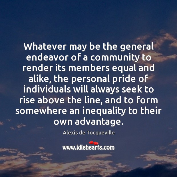 Whatever may be the general endeavor of a community to render its Alexis de Tocqueville Picture Quote