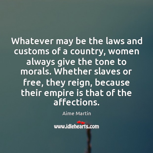 Whatever may be the laws and customs of a country, women always Aime Martin Picture Quote