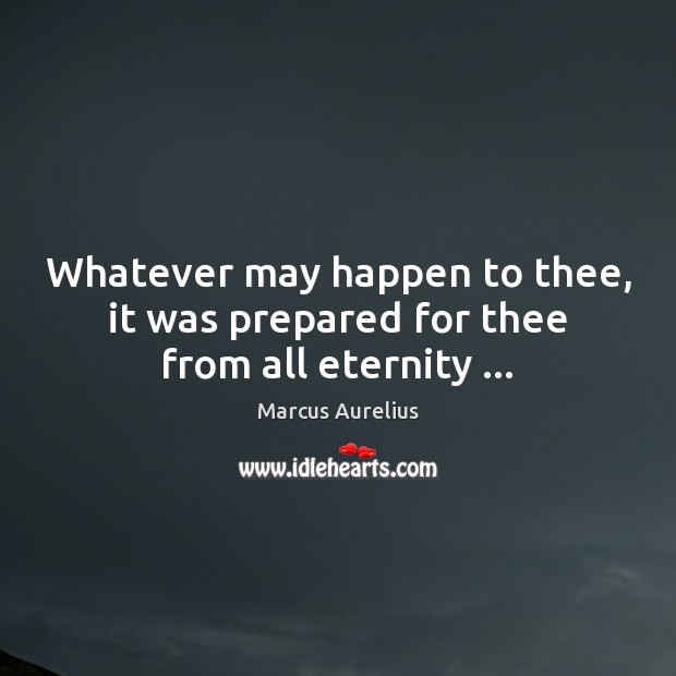 Whatever may happen to thee, it was prepared for thee from all eternity … Image