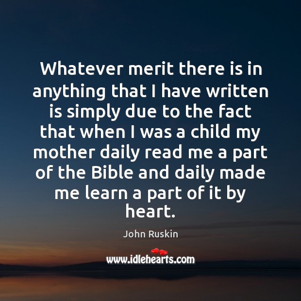 Whatever merit there is in anything that I have written is simply John Ruskin Picture Quote