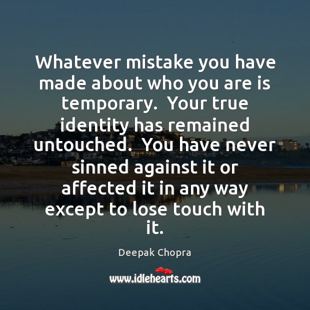 Whatever mistake you have made about who you are is temporary.  Your Deepak Chopra Picture Quote