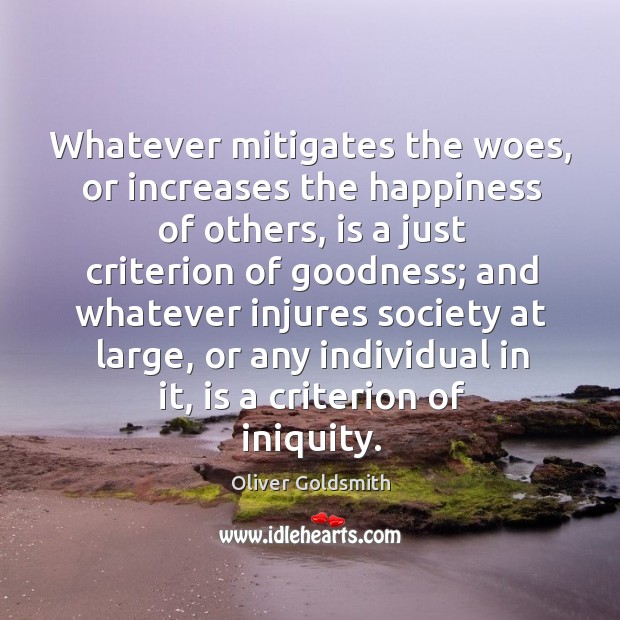 Whatever mitigates the woes, or increases the happiness of others, is a Image